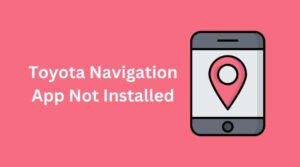 Toyota Navigation App Not Installed